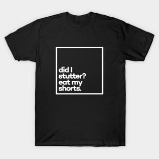 Did i stutter? Eat my shorts. Minimal White Typography T-Shirt